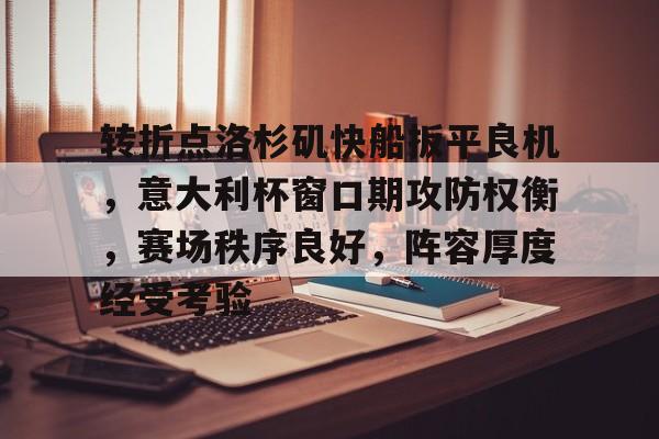 金年会官方网站-转折点洛杉矶快船扳平良机，意大利杯窗口期攻防权衡，赛场秩序良好，阵容厚度经受考验